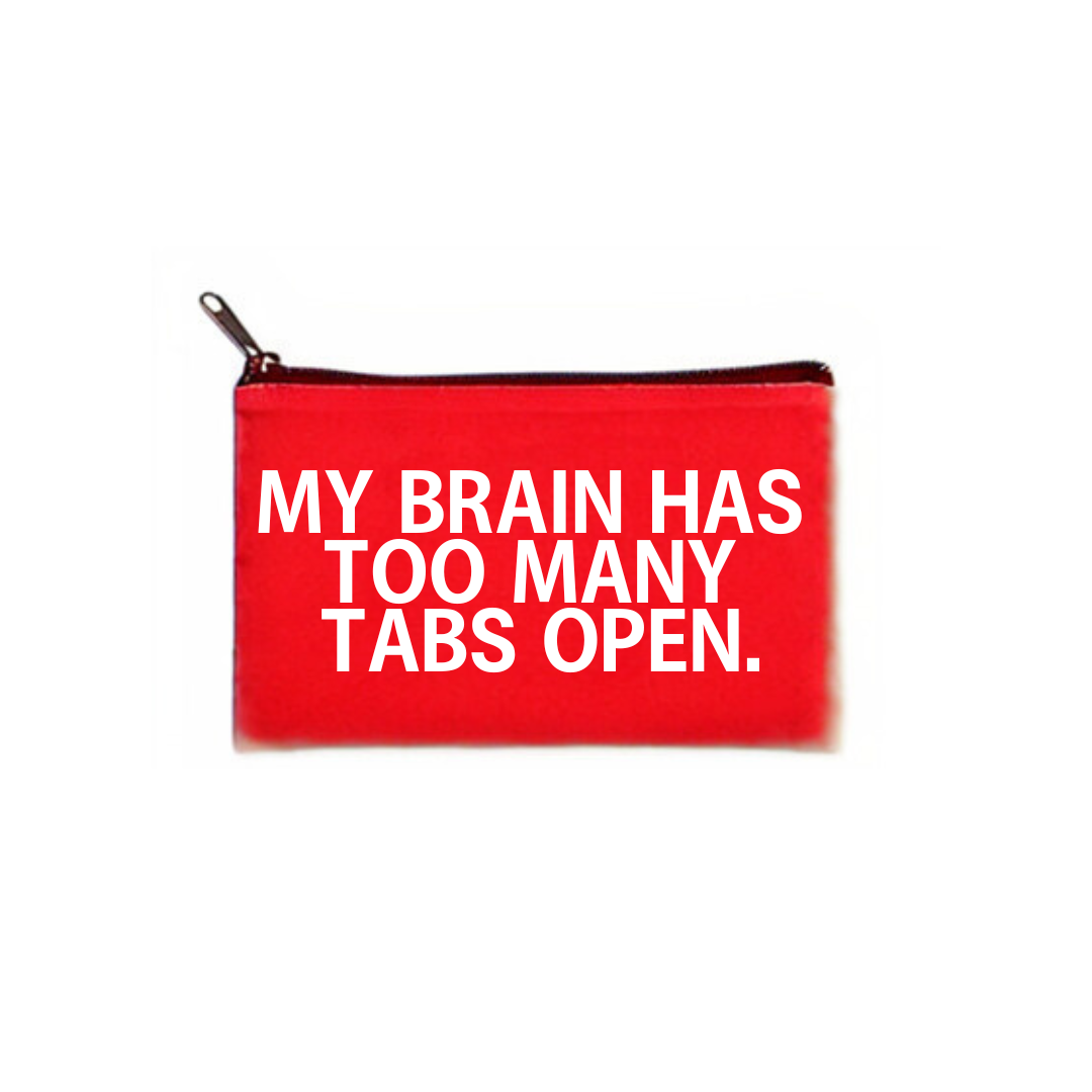 "my brain has too many tabs open" pouch